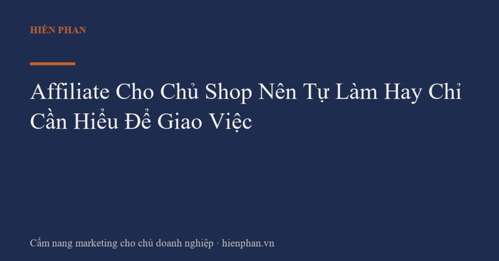 Affiliate Cho Chủ Shop Nên Tự Làm Hay Chỉ Cần Hiểu Để Giao Việc