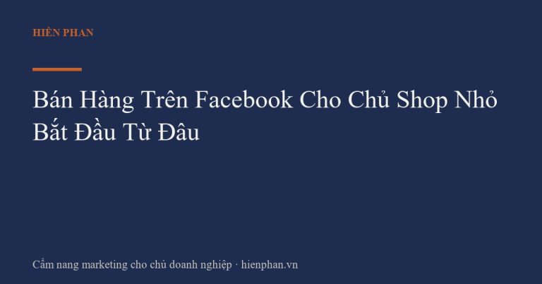Bán Hàng Trên Facebook Cho Chủ Shop Nhỏ Bắt Đầu Từ Đâu