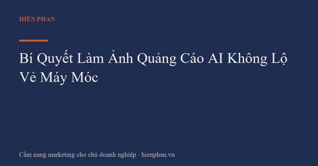 Bí Quyết Làm Ảnh Quảng Cáo AI Không Lộ Vẻ Máy Móc