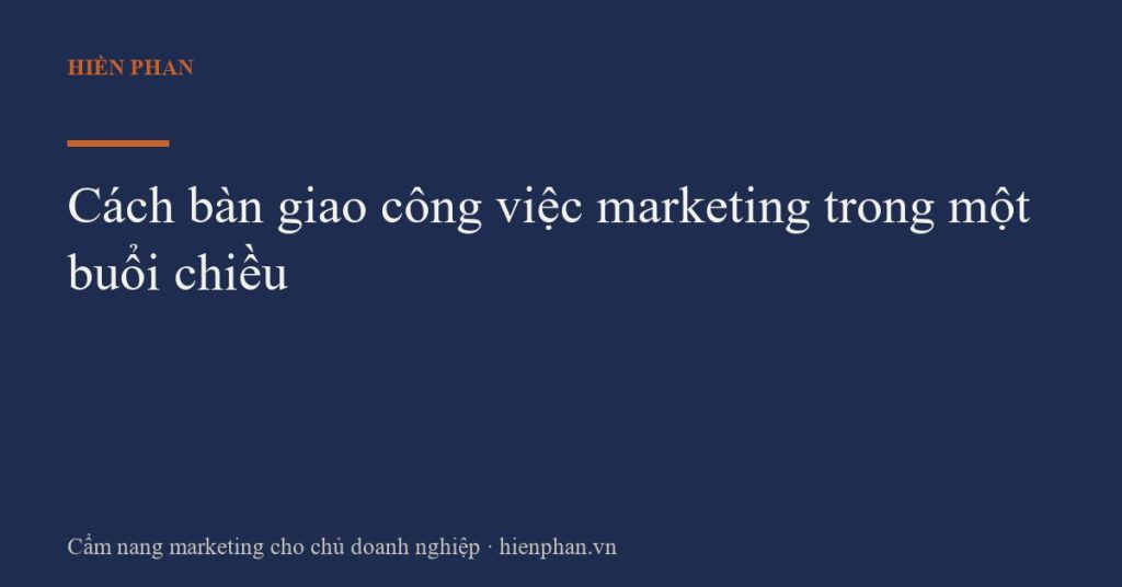 Cách bàn giao công việc marketing trong một buổi chiều