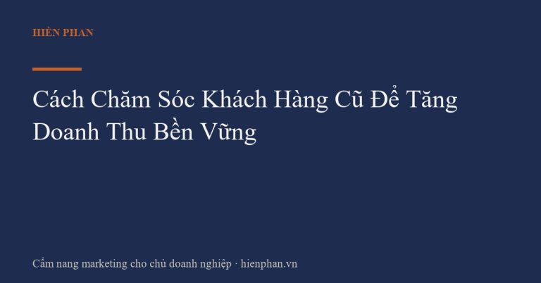 Cách Chăm Sóc Khách Hàng Cũ Để Tăng Doanh Thu Bền Vững