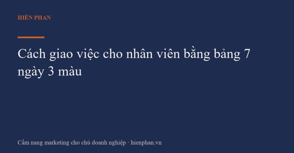 Cách giao việc cho nhân viên bằng bảng 7 ngày 3 màu