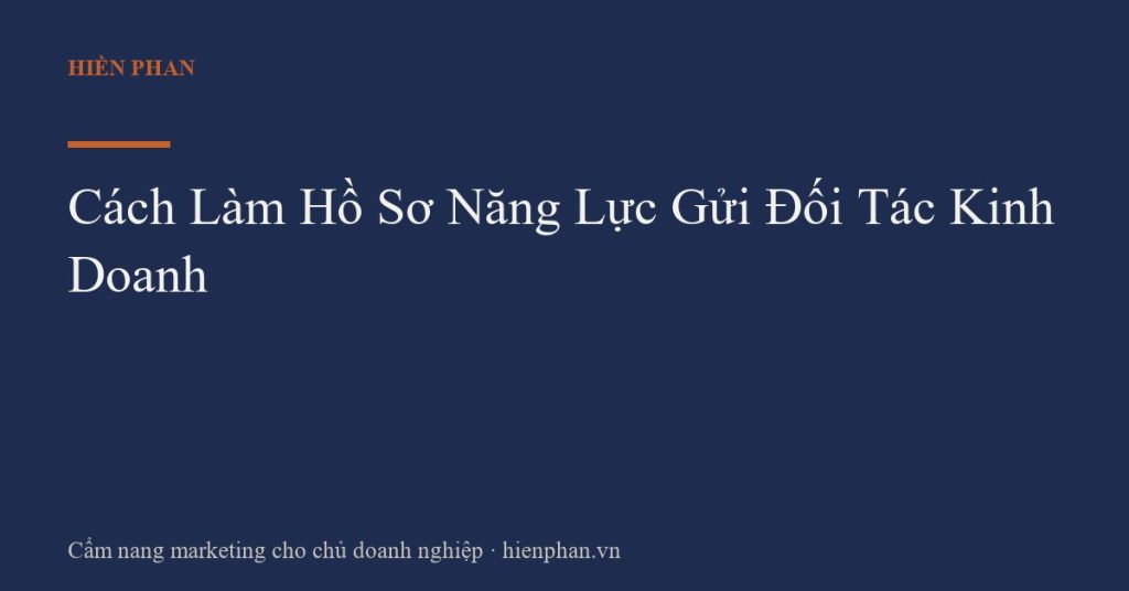 Cách Làm Hồ Sơ Năng Lực Gửi Đối Tác Kinh Doanh