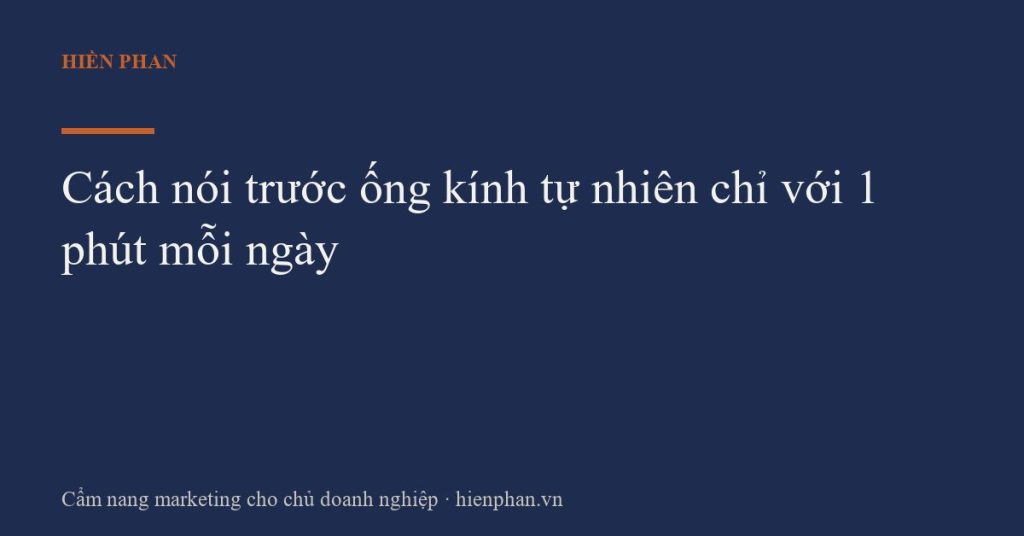 Cách nói trước ống kính tự nhiên chỉ với 1 phút mỗi ngày