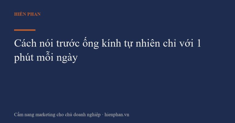 Cách nói trước ống kính tự nhiên chỉ với 1 phút mỗi ngày