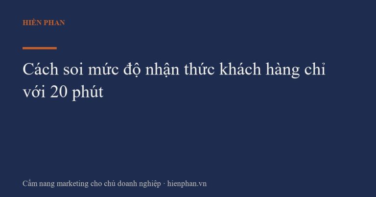 Cách soi mức độ nhận thức khách hàng chỉ với 20 phút