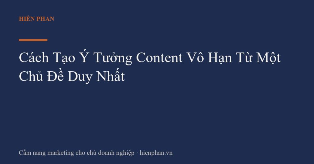 Cách Tạo Ý Tưởng Content Vô Hạn Từ Một Chủ Đề Duy Nhất