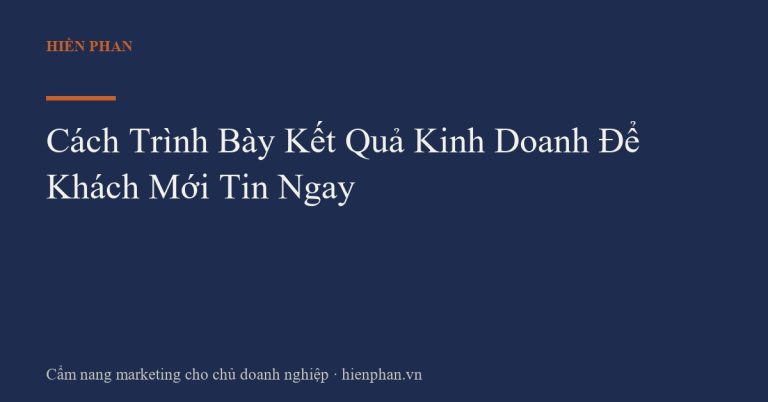 Cách Trình Bày Kết Quả Kinh Doanh Để Khách Mới Tin Ngay