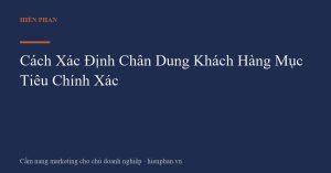 Cách Xác Định Chân Dung Khách Hàng Mục Tiêu Chính Xác