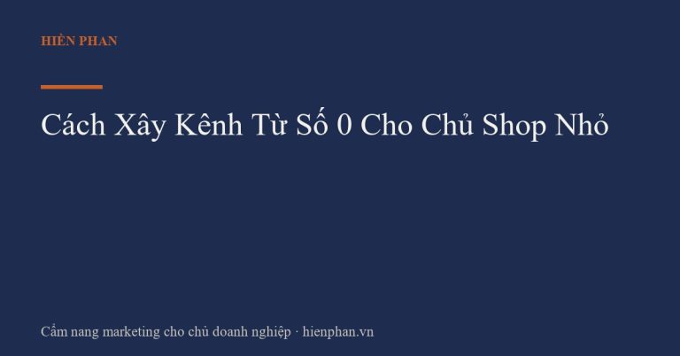Cách Xây Kênh Từ Số 0 Cho Chủ Shop Nhỏ