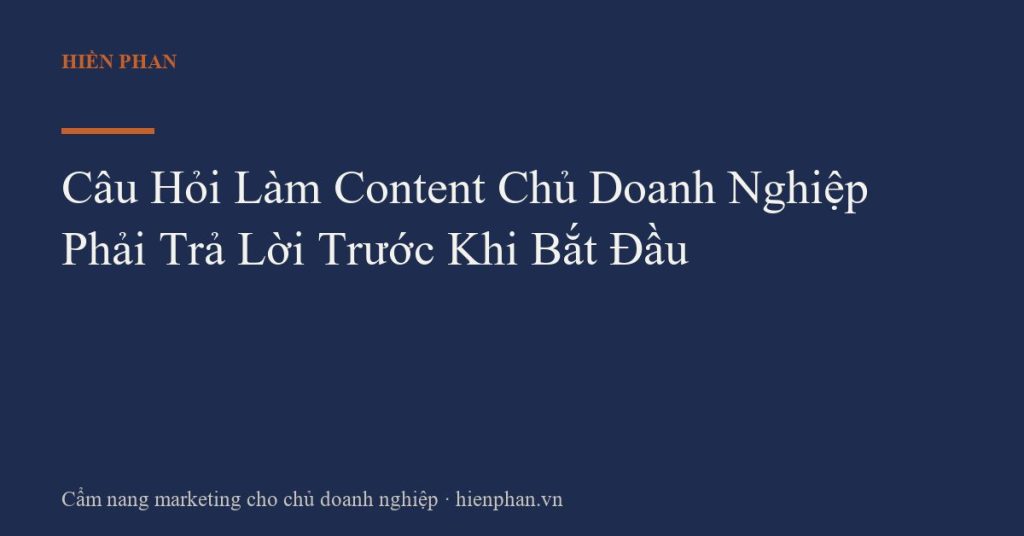 Câu Hỏi Làm Content Chủ Doanh Nghiệp Phải Trả Lời Trước Khi Bắt Đầu