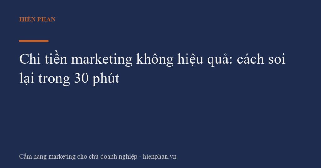 Chi tiền marketing không hiệu quả: cách soi lại trong 30 phút