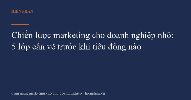 Chiến lược marketing cho doanh nghiệp nhỏ: 5 lớp cần vẽ trước khi tiêu đồng nào