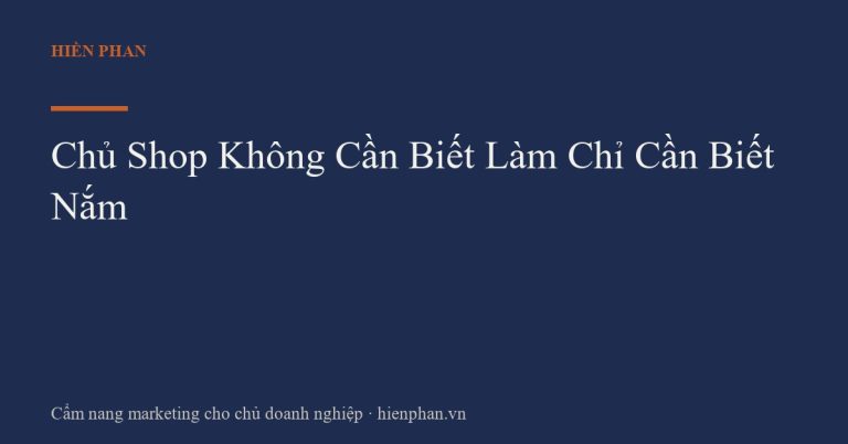 Chủ Shop Không Cần Biết Làm Chỉ Cần Biết Nắm