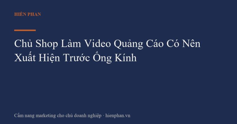 Chủ Shop Làm Video Quảng Cáo Có Nên Xuất Hiện Trước Ống Kính