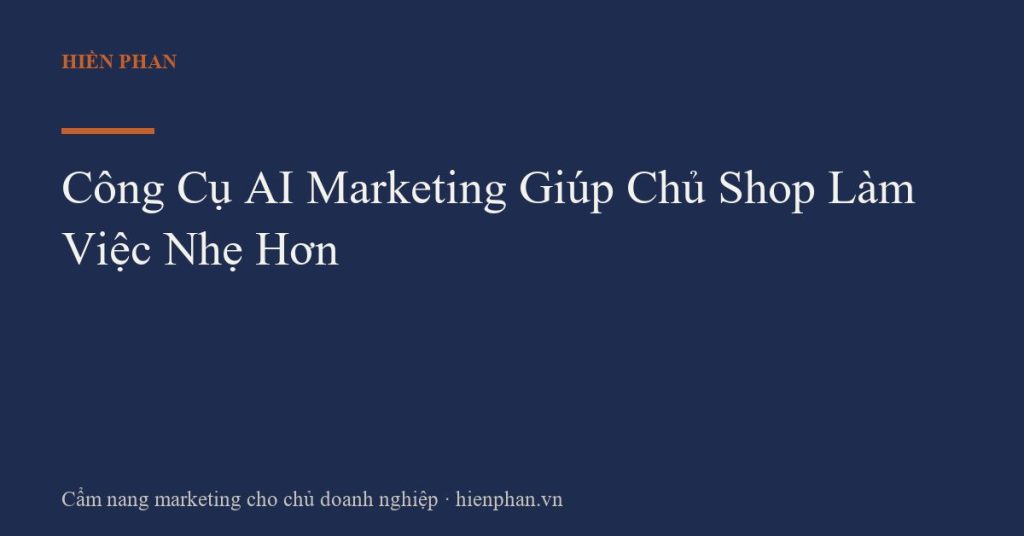 Công Cụ AI Marketing Giúp Chủ Shop Làm Việc Nhẹ Hơn