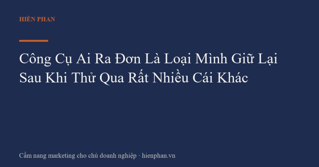 Công Cụ Ai Ra Đơn Là Loại Mình Giữ Lại Sau Khi Thử Qua Rất Nhiều Cái Khác