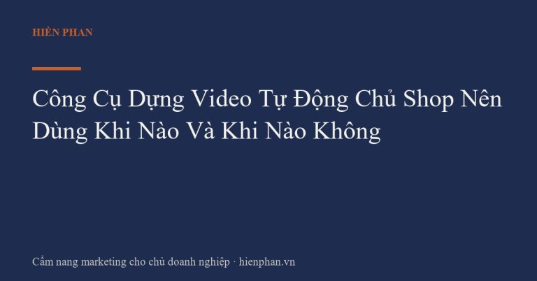 Công Cụ Dựng Video Tự Động Chủ Shop Nên Dùng Khi Nào Và Khi Nào Không
