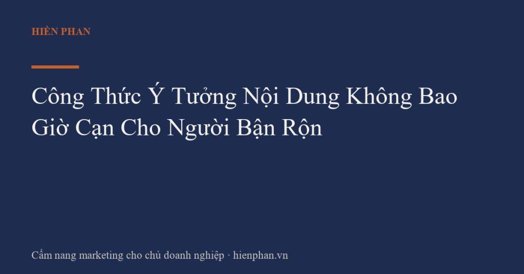 Công Thức Ý Tưởng Nội Dung Không Bao Giờ Cạn Cho Người Bận Rộn