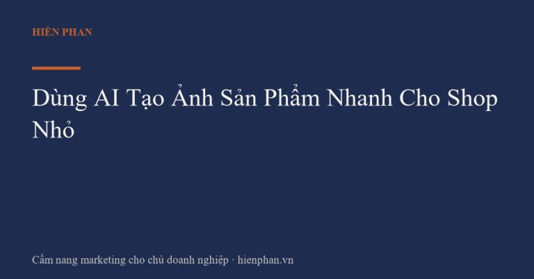 Dùng AI Tạo Ảnh Sản Phẩm Nhanh Cho Shop Nhỏ