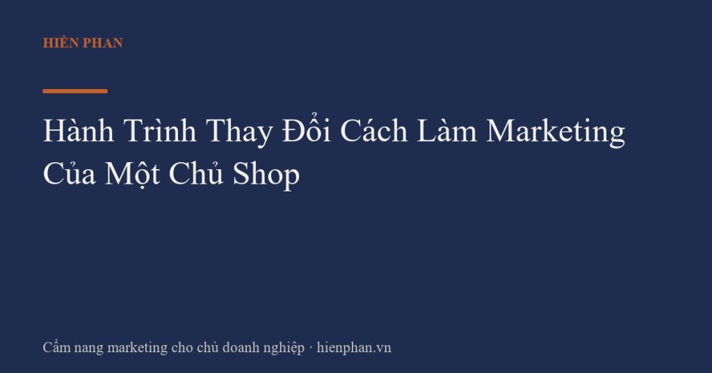 Hành Trình Thay Đổi Cách Làm Marketing Của Một Chủ Shop