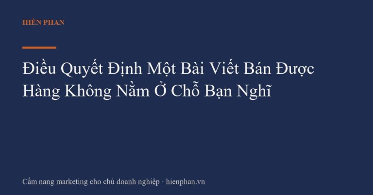 Điều Quyết Định Một Bài Viết Bán Được Hàng Không Nằm Ở Chỗ Bạn Nghĩ