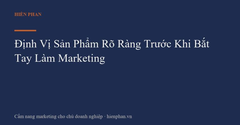 Định Vị Sản Phẩm Rõ Ràng Trước Khi Bắt Tay Làm Marketing