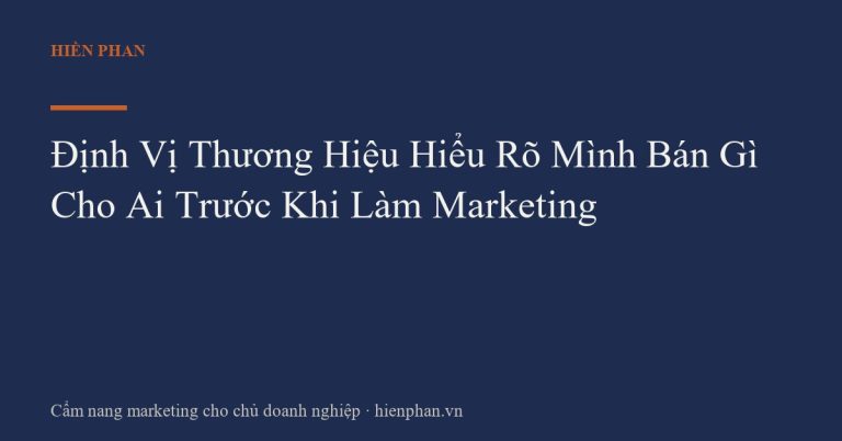 Định Vị Thương Hiệu Hiểu Rõ Mình Bán Gì Cho Ai Trước Khi Làm Marketing