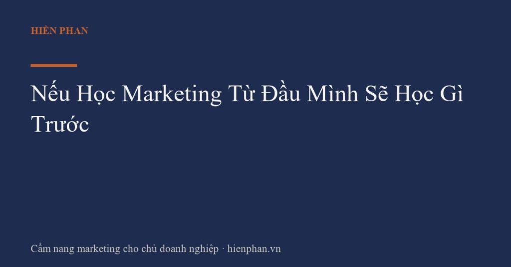 Nếu Học Marketing Từ Đầu Mình Sẽ Học Gì Trước