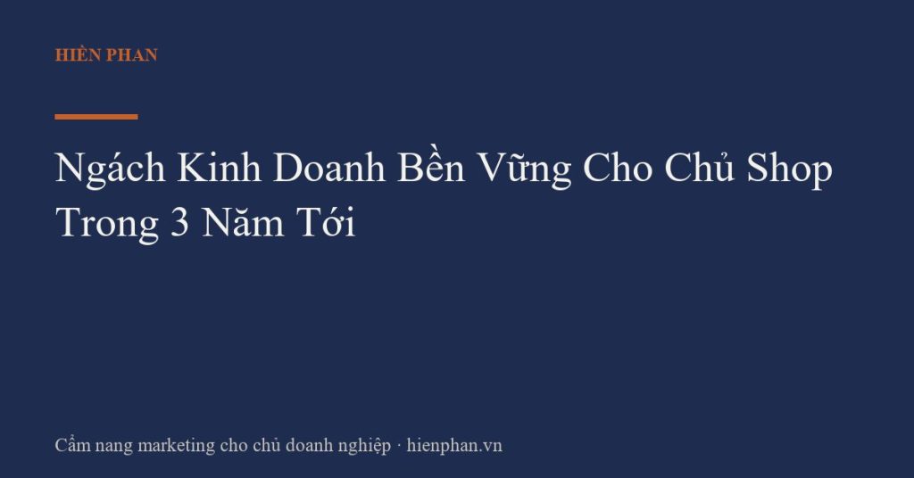 Ngách Kinh Doanh Bền Vững Cho Chủ Shop Trong 3 Năm Tới