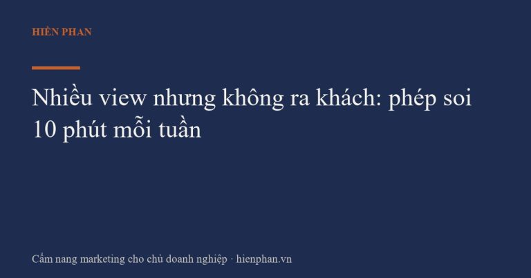 Nhiều view nhưng không ra khách: phép soi 10 phút mỗi tuần