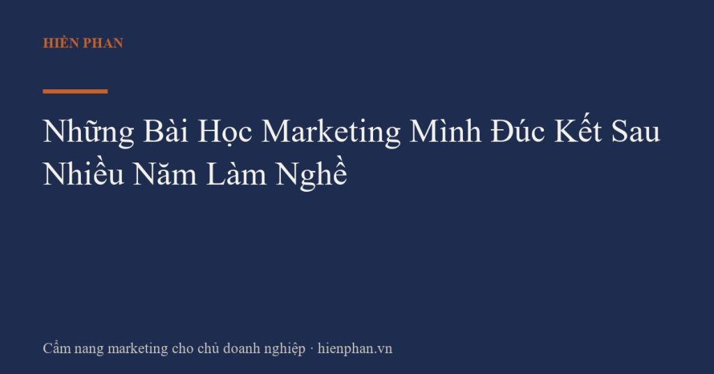 Những Bài Học Marketing Mình Đúc Kết Sau Nhiều Năm Làm Nghề