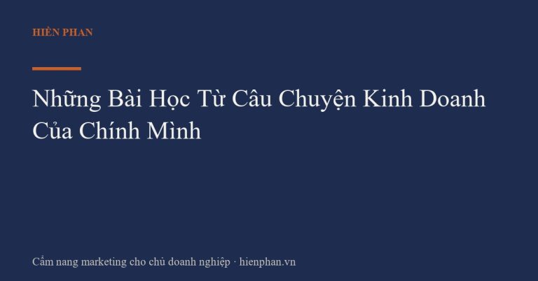 Những Bài Học Từ Câu Chuyện Kinh Doanh Của Chính Mình