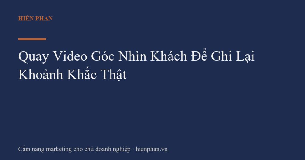 Quay Video Góc Nhìn Khách Để Ghi Lại Khoảnh Khắc Thật