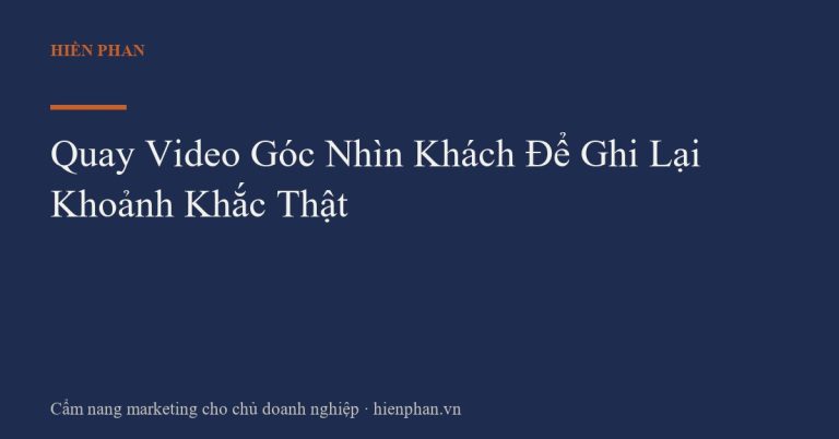 Quay Video Góc Nhìn Khách Để Ghi Lại Khoảnh Khắc Thật