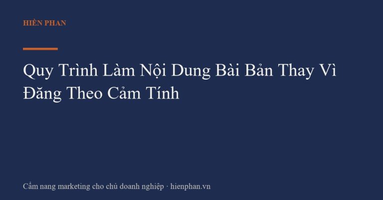 Quy Trình Làm Nội Dung Bài Bản Thay Vì Đăng Theo Cảm Tính