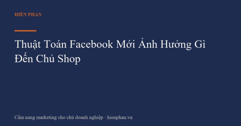 Thuật Toán Facebook Mới Ảnh Hưởng Gì Đến Chủ Shop