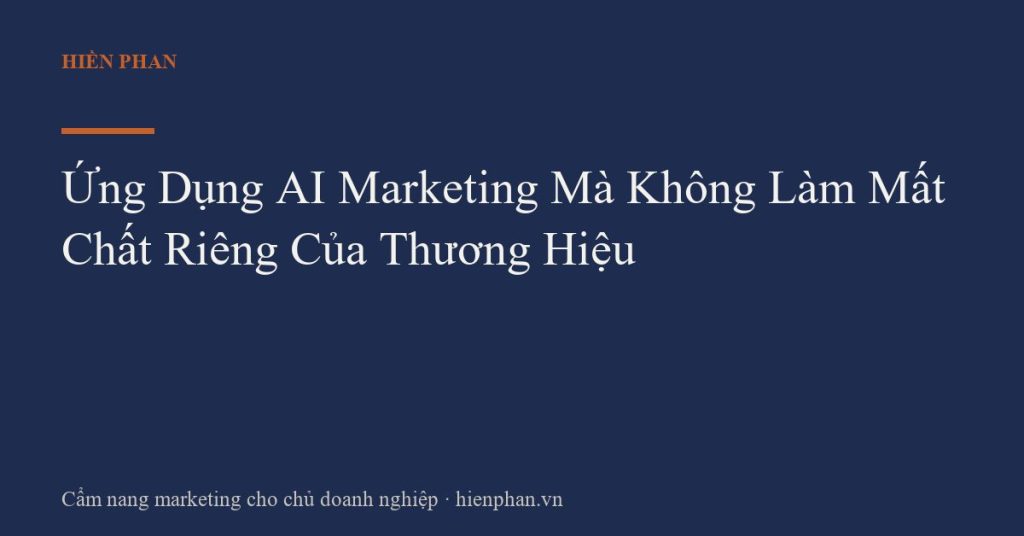 Ứng Dụng AI Marketing Mà Không Làm Mất Chất Riêng Của Thương Hiệu