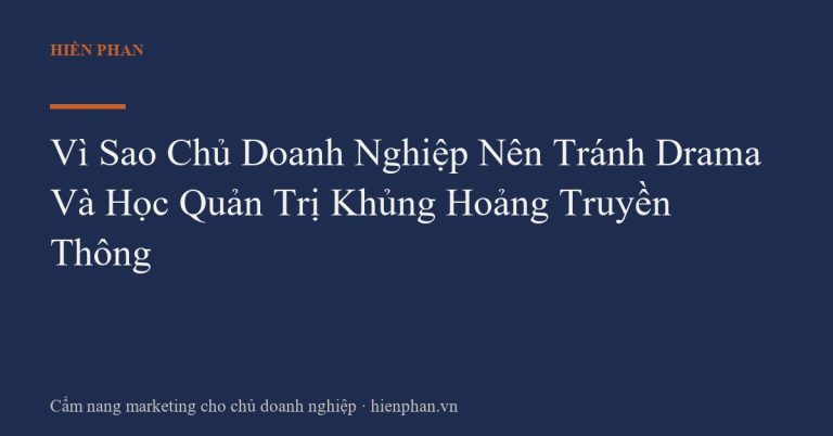 Vì Sao Chủ Doanh Nghiệp Nên Tránh Drama Và Học Quản Trị Khủng Hoảng Truyền Thông