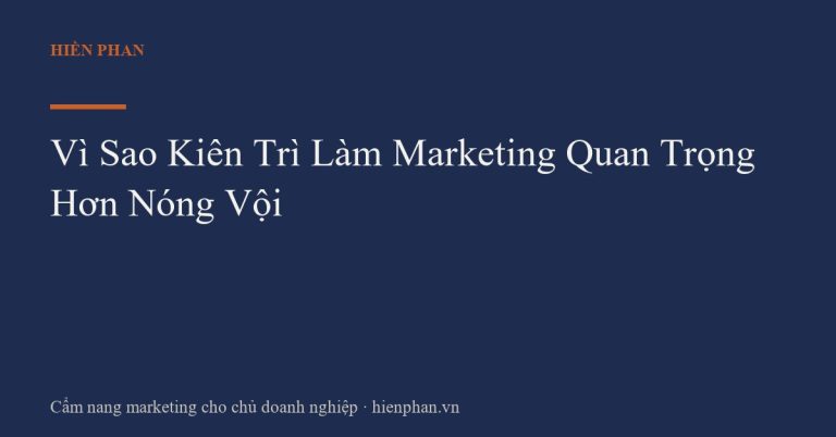 Vì Sao Kiên Trì Làm Marketing Quan Trọng Hơn Nóng Vội