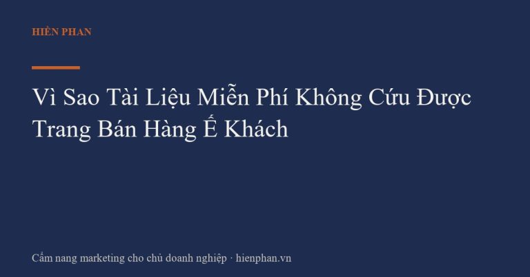 Vì Sao Tài Liệu Miễn Phí Không Cứu Được Trang Bán Hàng Ế Khách