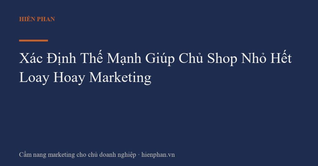 Xác Định Thế Mạnh Giúp Chủ Shop Nhỏ Hết Loay Hoay Marketing