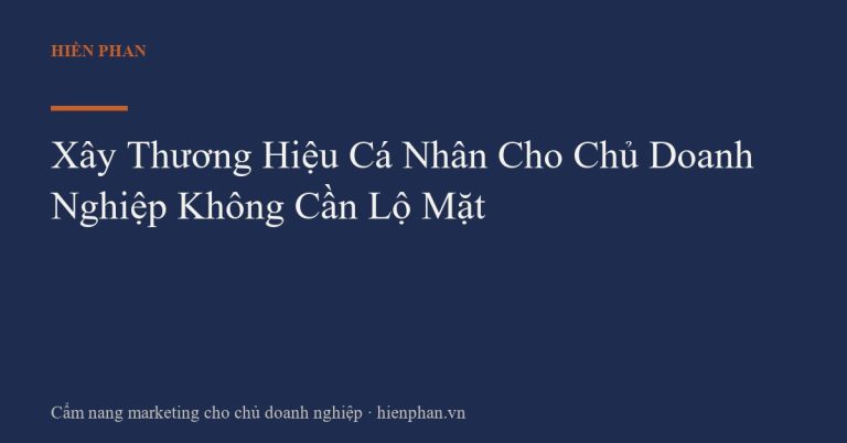 Xây Thương Hiệu Cá Nhân Cho Chủ Doanh Nghiệp Không Cần Lộ Mặt
